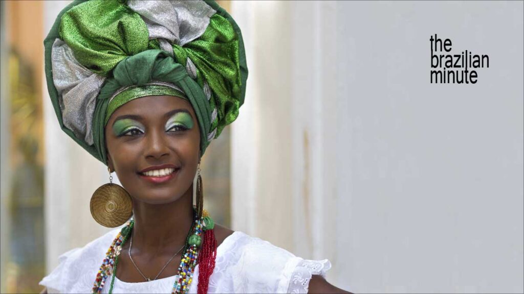 Welcome to The Brazilian Minute. A Baiana of African heritage from Salvador, Bahia, Brazil