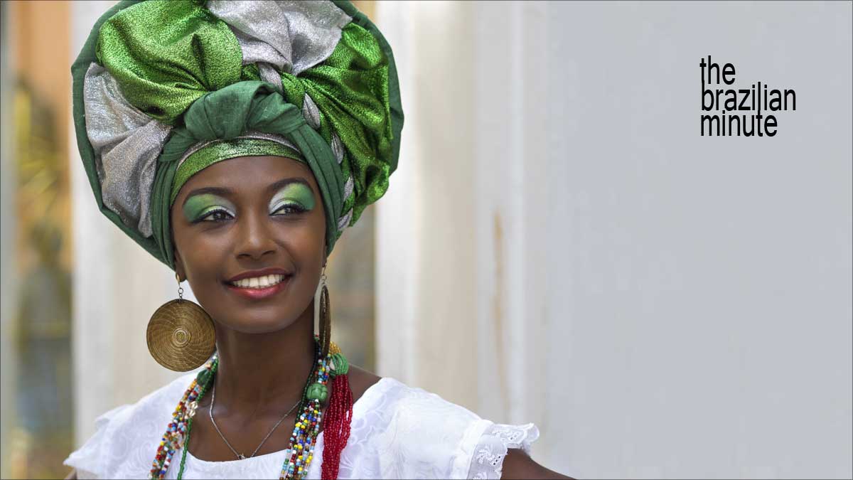 Welcome to The Brazilian Minute. A Baiana of African heritage from Salvador, Bahia, Brazil